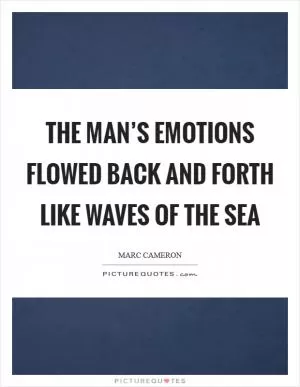 The man’s emotions flowed back and forth like waves of the sea Picture Quote #1