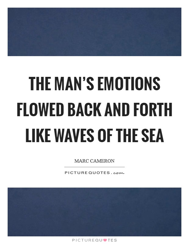 The man's emotions flowed back and forth like waves of the sea Picture Quote #1