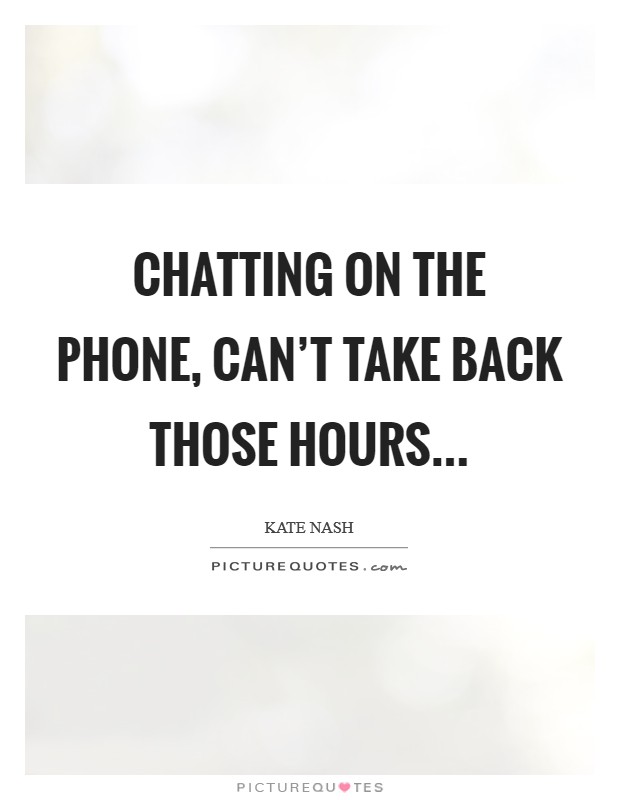 Chatting on the phone, can't take back those hours... Picture Quote #1