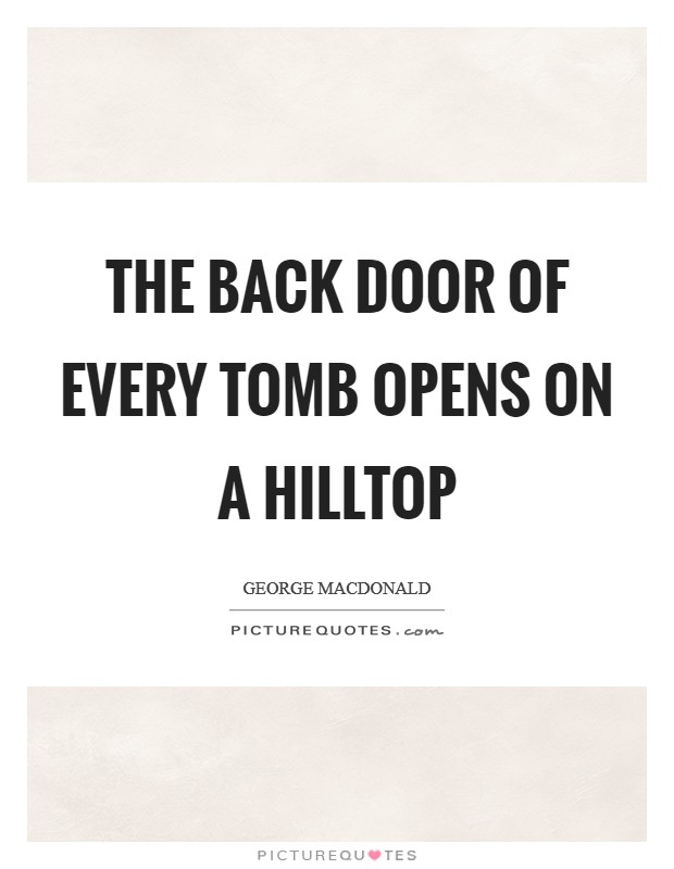 The back door of every tomb opens on a hilltop Picture Quote #1