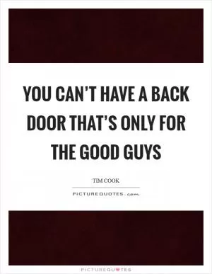 You can’t have a back door that’s only for the good guys Picture Quote #1