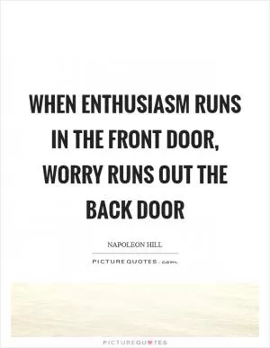 When enthusiasm runs in the front door, worry runs out the back door Picture Quote #1