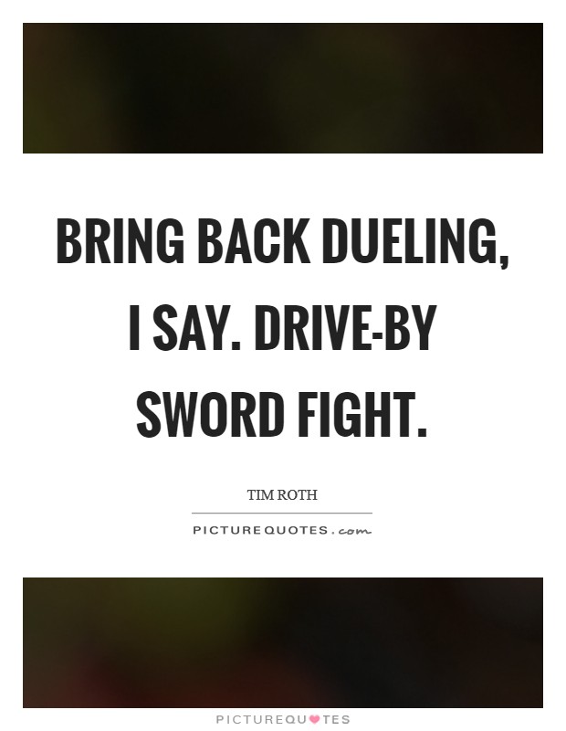 Bring back dueling, I say. Drive-by sword fight. Picture Quote #1
