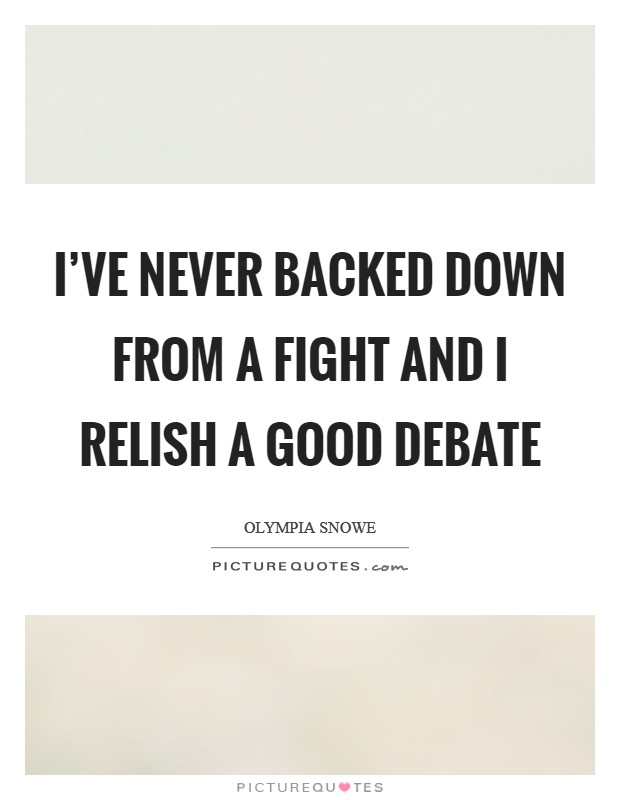 I've never backed down from a fight and I relish a good debate Picture Quote #1