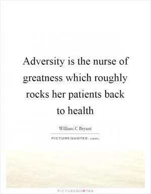 Adversity is the nurse of greatness which roughly rocks her patients back to health Picture Quote #1