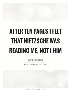 After ten pages I felt that Nietzsche was reading me, not I him Picture Quote #1