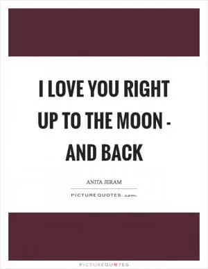 I love you right up to the moon - and back Picture Quote #1