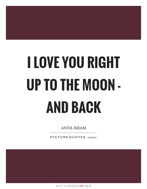 I love you right up to the moon - and back Picture Quote #1