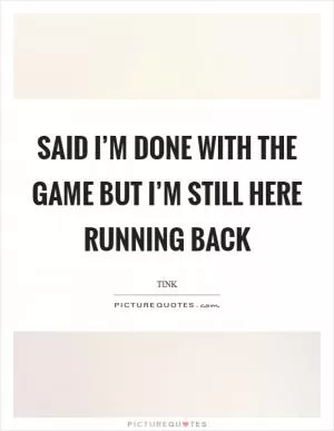 Said I’m done with the game But I’m still here running back Picture Quote #1