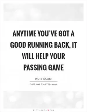 Anytime you’ve got a good running back, it will help your passing game Picture Quote #1