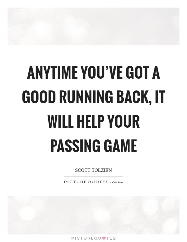 Anytime you've got a good running back, it will help your passing game Picture Quote #1
