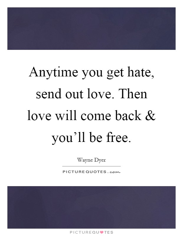 Anytime you get hate, send out love. Then love will come back and you'll be free. Picture Quote #1