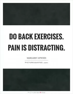 Do back exercises. Pain is distracting Picture Quote #1