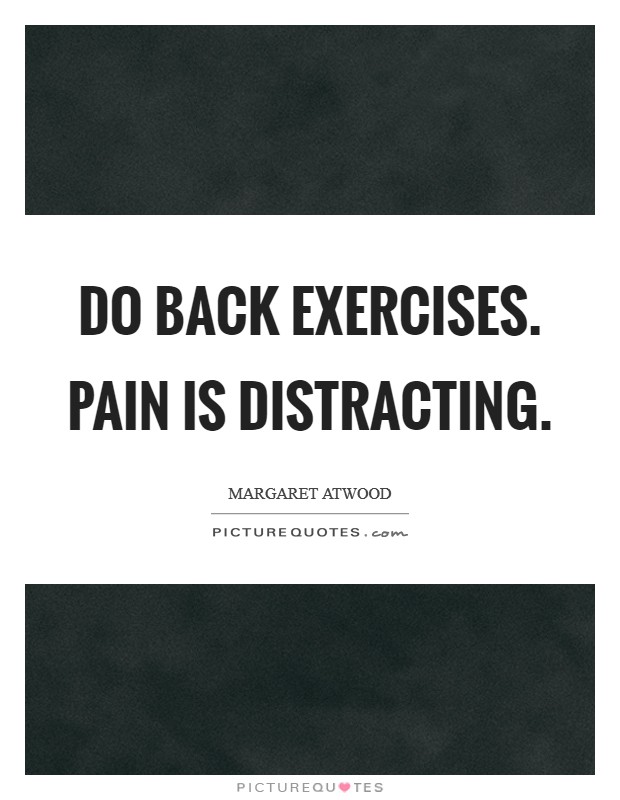 Do back exercises. Pain is distracting. Picture Quote #1