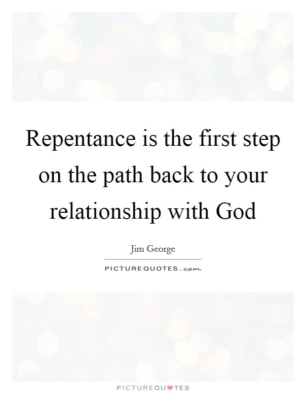 Repentance is the first step on the path back to your relationship with God Picture Quote #1
