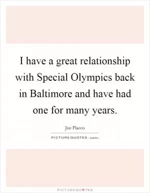 I have a great relationship with Special Olympics back in Baltimore and have had one for many years Picture Quote #1