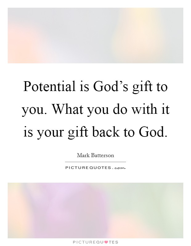 Potential is God's gift to you. What you do with it is your gift back to God. Picture Quote #1