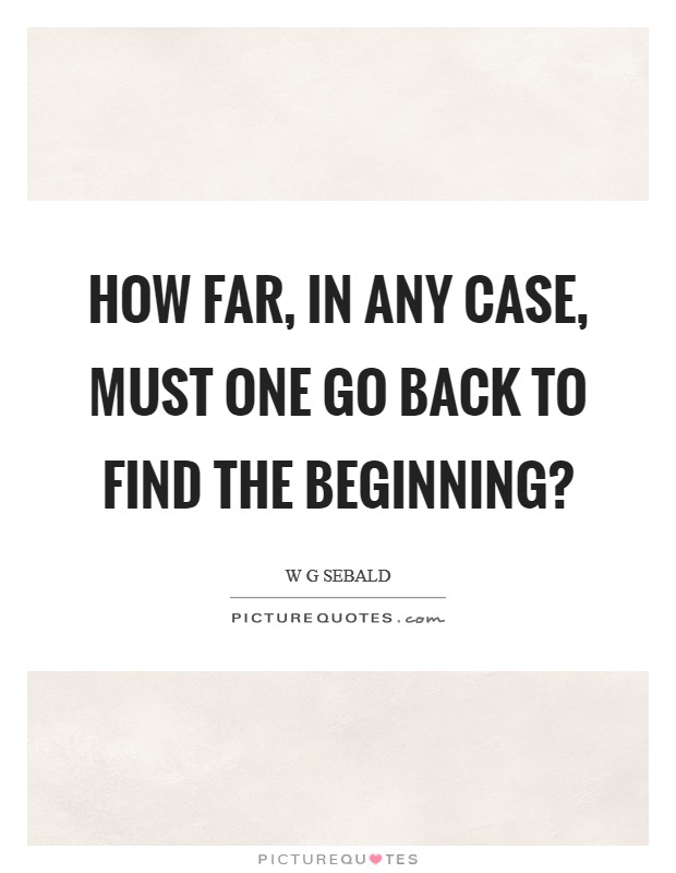 How far, in any case, must one go back to find the beginning? Picture Quote #1
