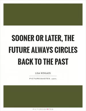 Sooner or later, the future always circles back to the past Picture Quote #1