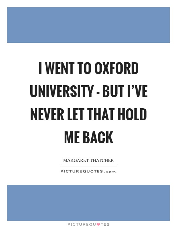 I went to Oxford University - but I've never let that hold me back Picture Quote #1