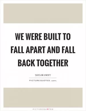 We were built to fall apart and fall back together Picture Quote #1