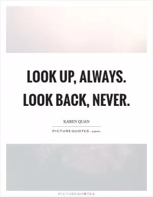 Look up, always. Look back, never Picture Quote #1