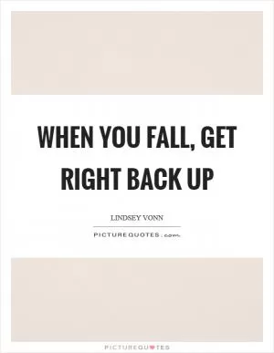 When you fall, get right back up Picture Quote #1