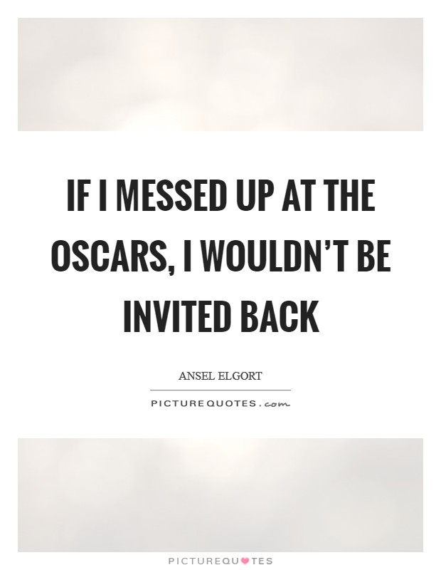 If I messed up at the Oscars, I wouldn't be invited back Picture Quote #1