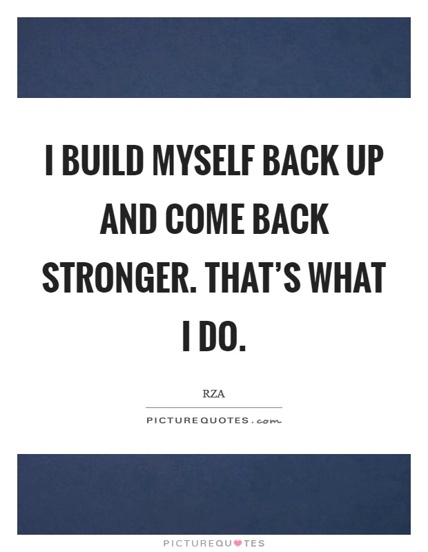I build myself back up and come back stronger. That's what I do. Picture Quote #1