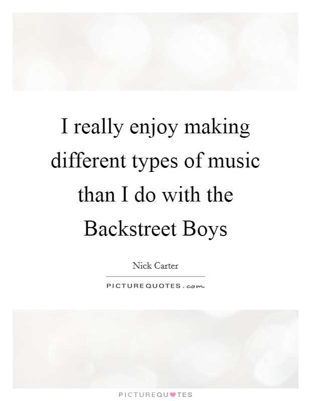 I really enjoy making different types of music than I do with the Backstreet Boys Picture Quote #1