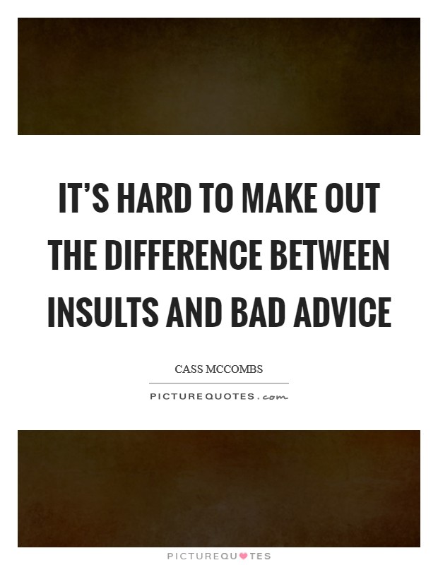 It's hard to make out the difference between insults and bad advice Picture Quote #1