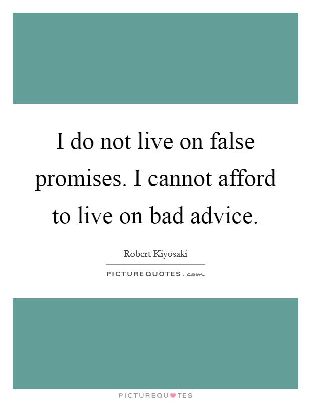 I do not live on false promises. I cannot afford to live on bad advice. Picture Quote #1