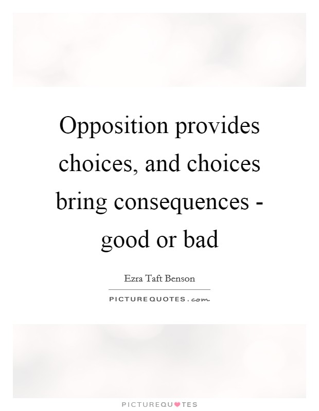 Opposition provides choices, and choices bring consequences - good or bad Picture Quote #1