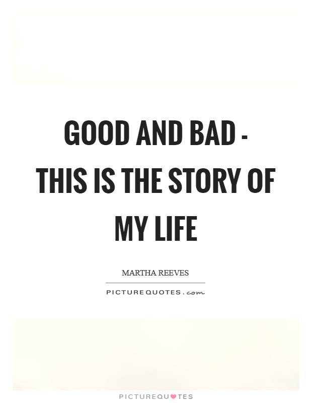 Good and bad - this is the story of my life Picture Quote #1