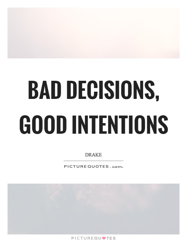 Bad decisions, good intentions Picture Quote #1