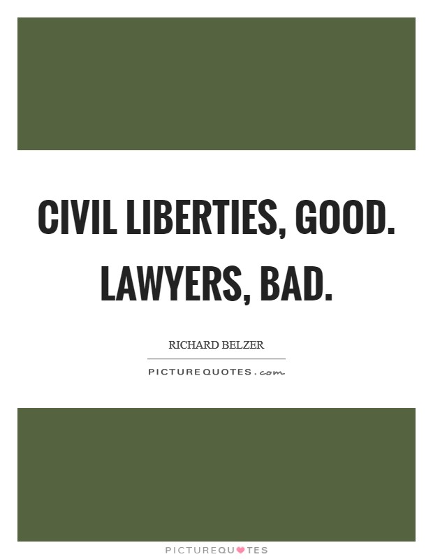 Civil liberties, good. Lawyers, bad. Picture Quote #1