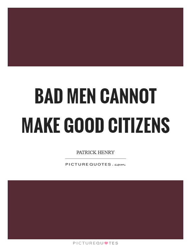 Bad men cannot make good citizens Picture Quote #1