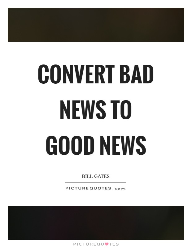 Convert bad news to good news Picture Quote #1