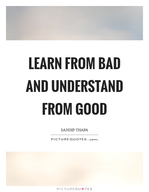 Learn from Bad and Understand from Good Picture Quote #1