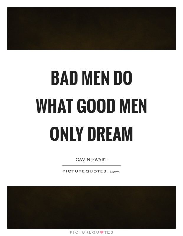 Bad men do what good men only dream Picture Quote #1