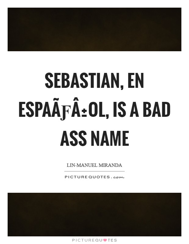 Sebastian, en EspaÃƒÂ±ol, is a bad ass name Picture Quote #1