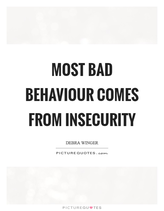 Most bad behaviour comes from insecurity Picture Quote #1
