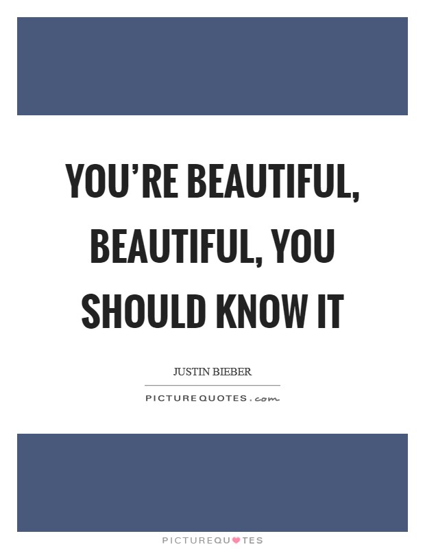 You're beautiful, beautiful, you should know it Picture Quote #1