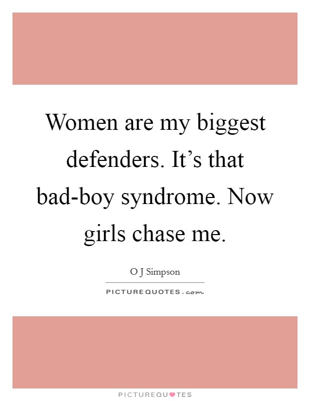 Women are my biggest defenders. It's that bad-boy syndrome. Now girls chase me. Picture Quote #1