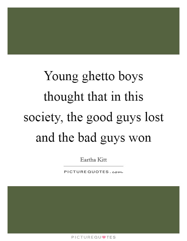 Young ghetto boys thought that in this society, the good guys lost and the bad guys won Picture Quote #1
