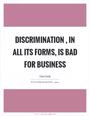 Discrimination , in all its forms, is bad for business Picture Quote #1