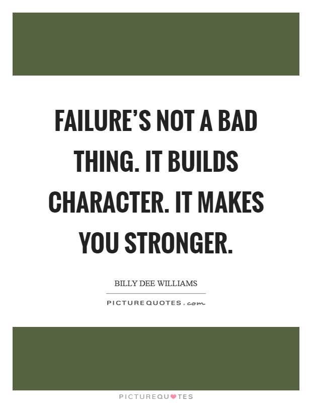 Failure's not a bad thing. It builds character. It makes you stronger. Picture Quote #1