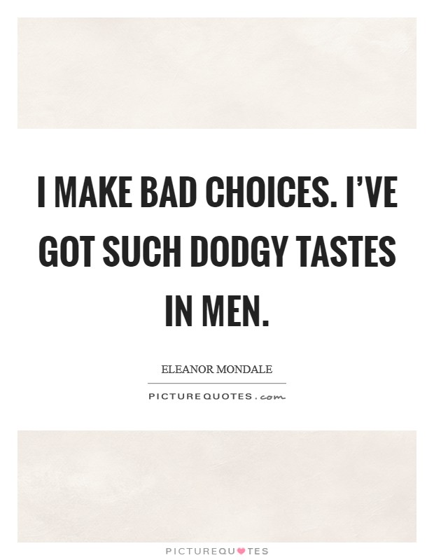I make bad choices. I've got such dodgy tastes in men. Picture Quote #1