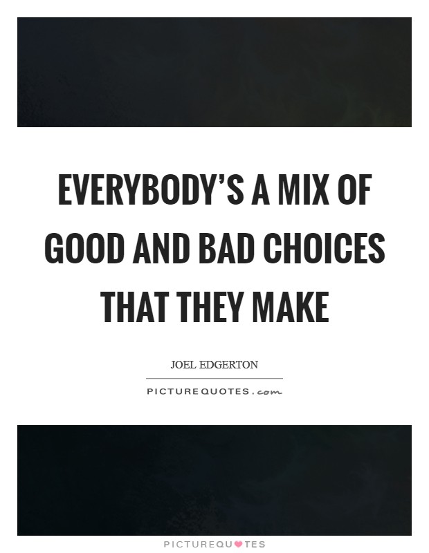 Everybody's a mix of good and bad choices that they make Picture Quote #1