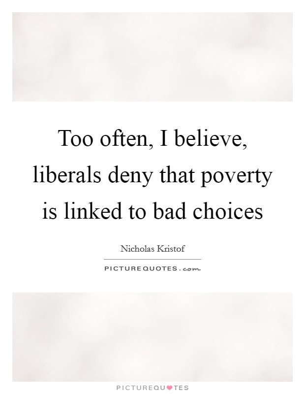 Too often, I believe, liberals deny that poverty is linked to bad choices Picture Quote #1